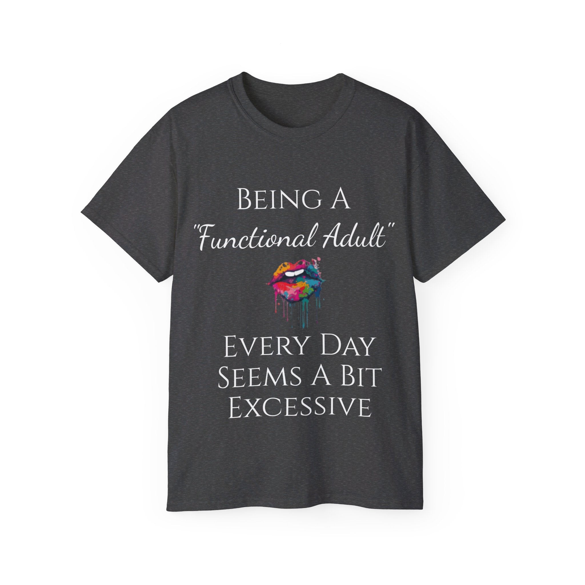 Being a "functional adult" EVERYDAY, seems a bit excessive. - Hot Wax ShopBeing a "functional adult" EVERYDAY, seems a bit excessive.Hot Wax ShopT-ShirtBeing a "functional adult" EVERYDAY, seems a bit excessive.Printify